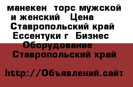 манекен, торс мужской и женский › Цена ­ 50 - Ставропольский край, Ессентуки г. Бизнес » Оборудование   . Ставропольский край